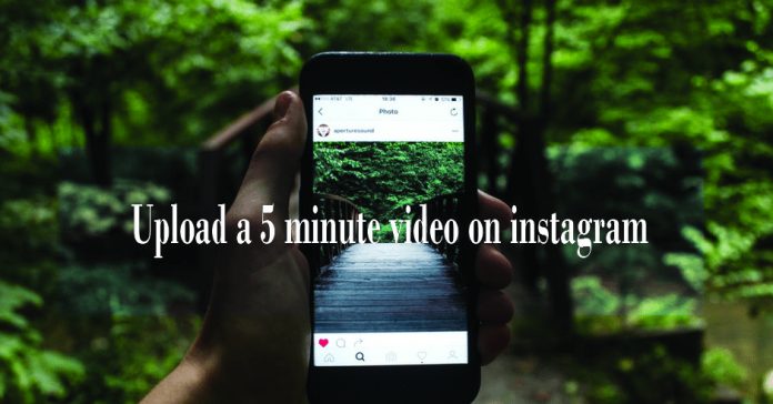 how to upload a 5 minute video on instagram